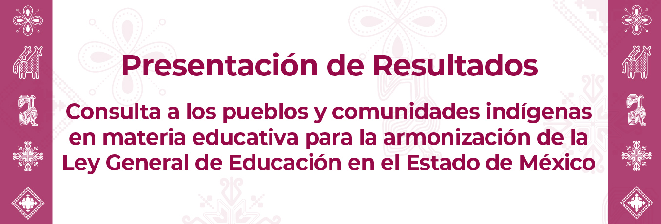Consulta a los pueblos y comunidades indígenas en materia educativa para la
                rarmonización de la Ley General de Educación en el Estado de México